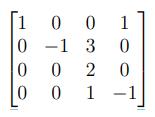 ( left[begin{array}{cccc}1 & 0 & 0 & 1  0 & -1 & 3 & 0  0 & 0 & 2 & 0  0 & 0 & 1 & -1end{array}ight] )