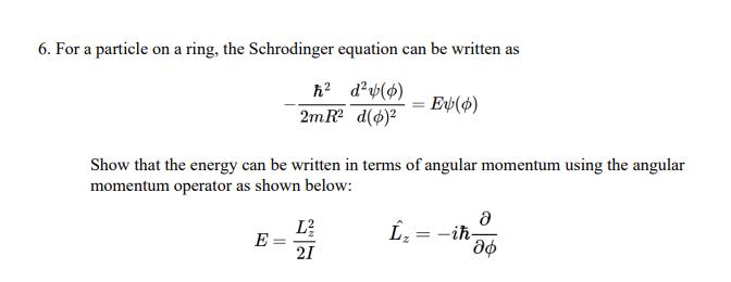6. For a particle on a ring, the Schrodinger equation can be written as[-frac{hbar^{2}}{2 m R^{2}} frac{d^{2} psi(phi