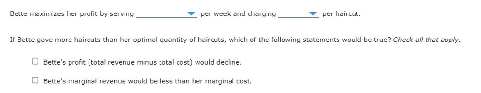 Bette maximizes her profit by serving per week and charging per haircut. If Bette gave more haircuts than her optimal quantit