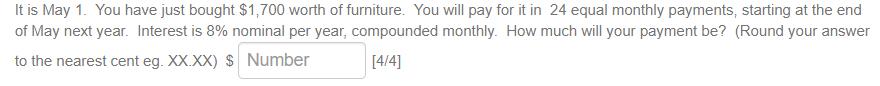 It is May 1 . You have just bought ( $ 1,700 ) worth of furniture. You will pay for it in 24 equal monthly payments, start
