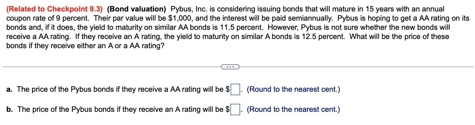 (Related to Checkpoint 9.3) (Bond valuation) Pybus, Inc. is considering issuing bonds that will mature in 15 years with an an