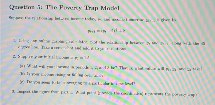 Question 5: The Poverty Trap Model Suppose the relationship between income today,