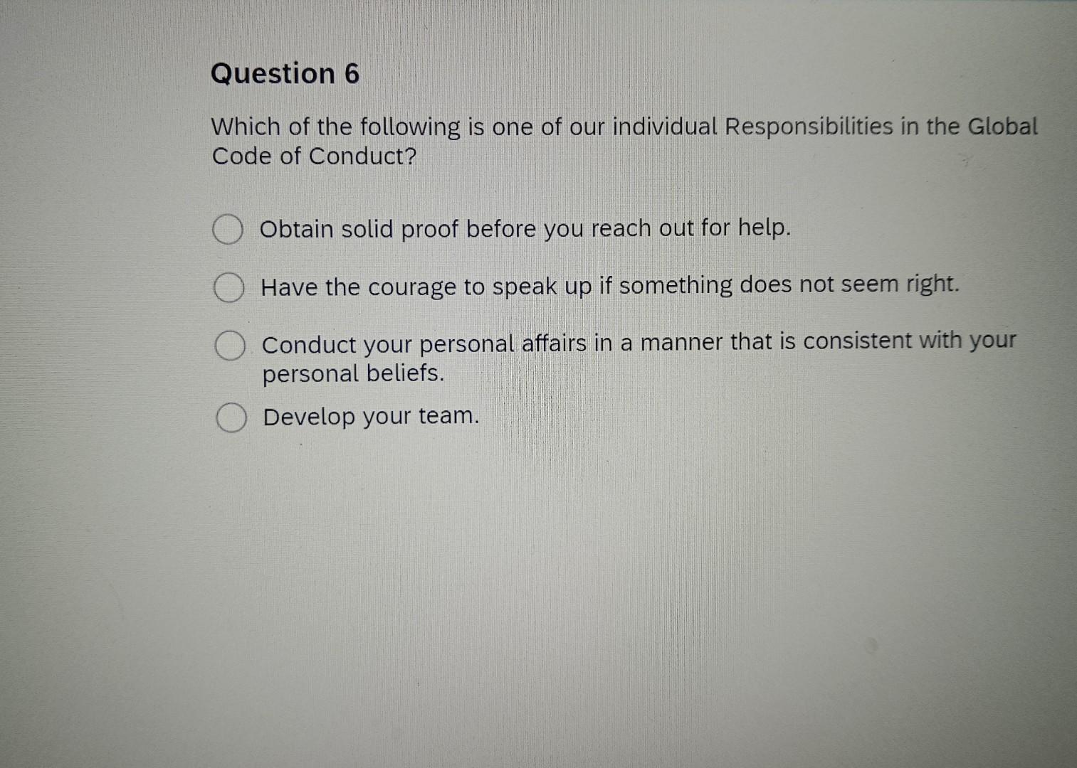 Which of the following is one of our individual Responsibilities in the Global Code of Conduct? Obtain solid proof before you