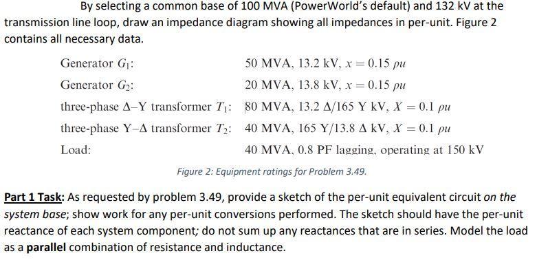 By selecting a common base of 100 MVA (PowerWorld's default) and 132 kV at the transmission line loop, draw
