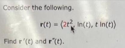 Consider the following. r(t) = (2t, In(t), t In(t)) Find r'(t) and