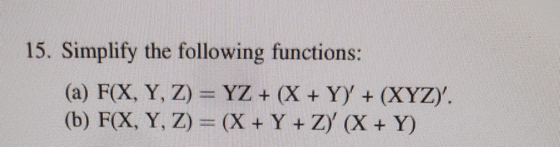 15. Simplify the following functions: (a) F(X, Y, Z) = YZ +