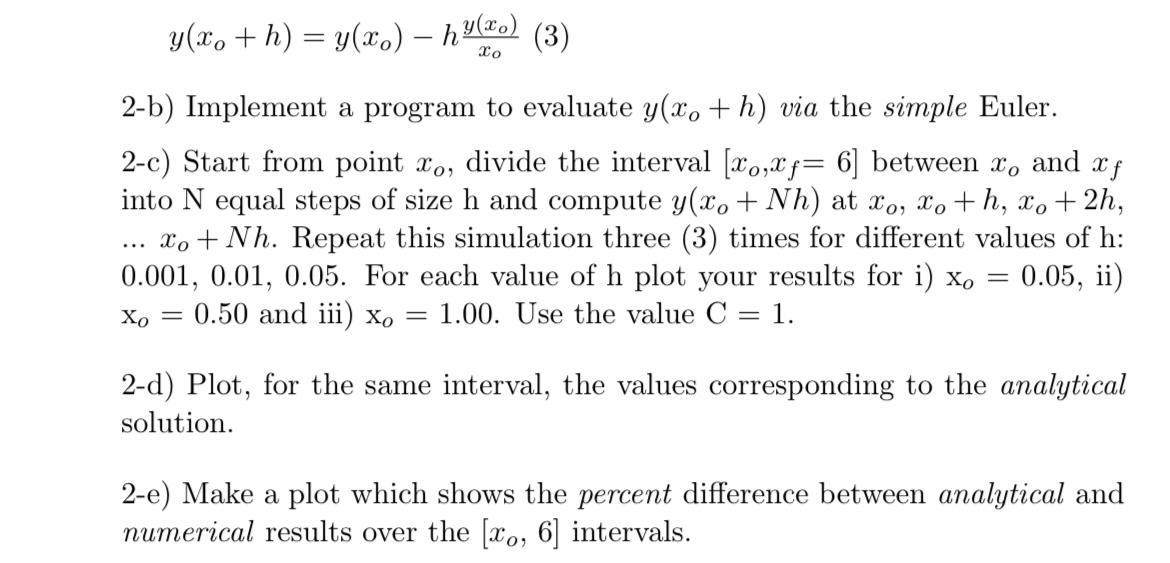 [ yleft(x_{o}+hight)=yleft(x_{o}ight)-h frac{yleft(x_{o}ight)}{x_{o}}(3) ] 2-b) Implement a program to evaluate 