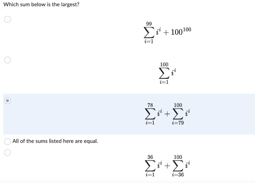 Which sum below is the largest? O   All of the sums listed here are equal. 99 ; + 100100 i=1 100 i=1 78  - *