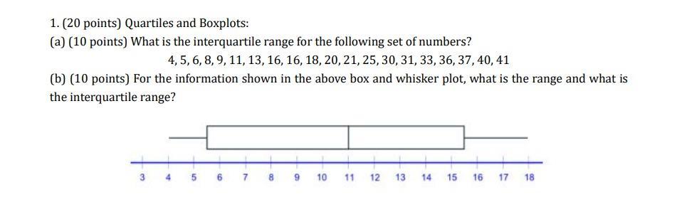 1. (20 points) Quartiles and Boxplots: (a) (10 points) What is the interquartile range for the following set