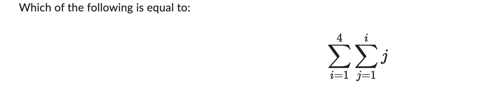 Which of the following is equal to: 4 i ; i=1 j=1