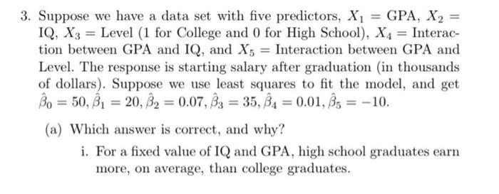 3. Suppose we have a data set with five predictors, ( X_{1}=mathrm{GPA}, X_{2}= ) IQ, ( X_{3}= ) Level ( 1 for College a