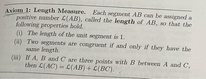 Axiom 1: Length Measure. Each segment ( A B ) can be assigned a positive number ( mathcal{L}(A B) ), called the length o