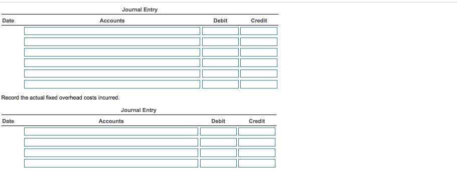 Journal Entry Date Accounts Debit Credit Record the actual fixed overhead costs incurred Journal Entry Date Accounts Debit Credit