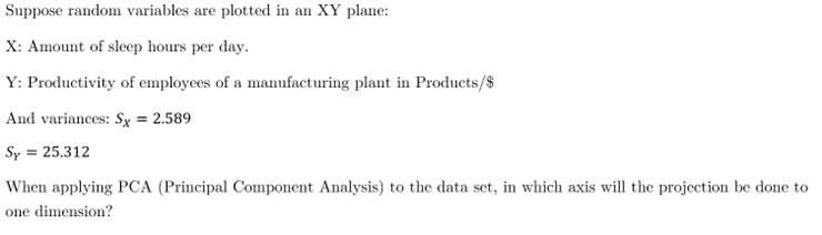 Suppose random variables are plotted in an XY plane: X: Amount of sleep hours per day. Y: Productivity of