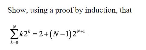 Show, using a proof by induction, that k2=2+(N-1)2N+ N k=0
