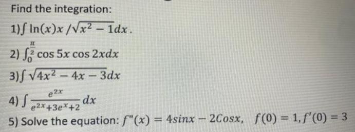 Find the integration: 1) In(x)x /x - 1dx. IL 2) cos 5x cos 2xdx 3) 4x - 4x-3dx e2x 4) 2x+3x+2 dx 5) Solve the