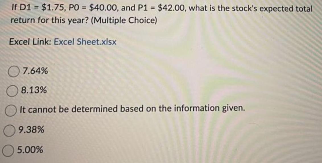 If D1 = $1.75, PO = $40.00, and P1 = $42.00, what is the stock's expected total return for this year?