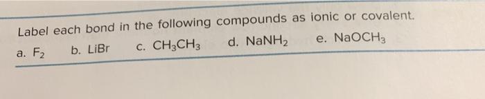 Label each bond in the following compounds as ionic or covalent. a.