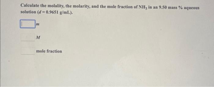 Calculate the molality, the molarity, and the mole fraction of ( mathrm{NH}_{3} ) in an ( 9.50 ) mass ( % ) aqueous s