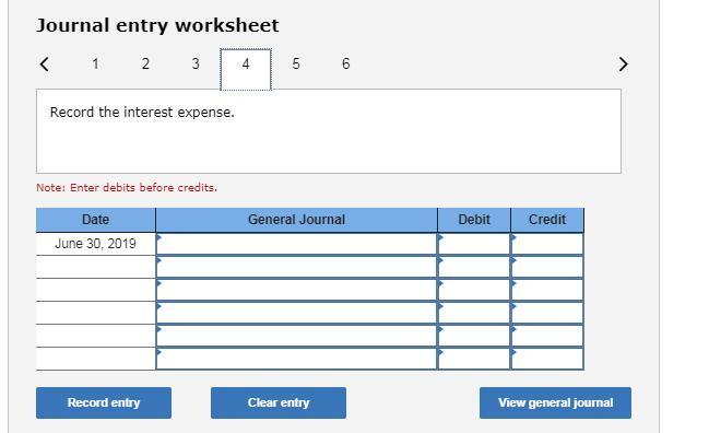 Journal entry worksheet Record the interest expense. Note: Enter debits before credits. Date Debit General Journal Credit Jun