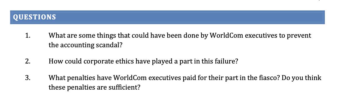 QUESTIONS 1. What are some things that could have been done by WorldCom executives to prevent the accounting scandal? 2. How