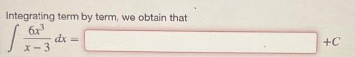 we obtain that 6x dx = 13 x-3 +C