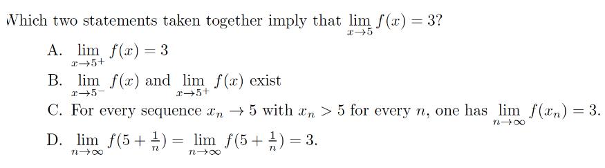 Which two statements taken together imply that lim f(x) = 3? x-5 A. lim f(x) x-5+ = 3 B. lim f(x) and lim