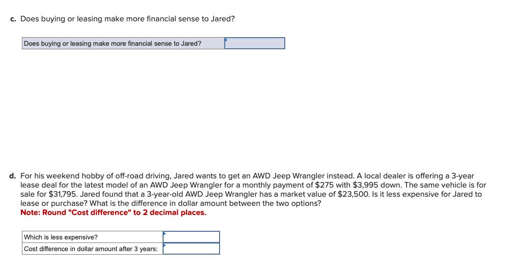 c. Does buying or leasing make more financial sense to Jared? d. For his weekend hobby of off-road driving, Jared wants to ge
