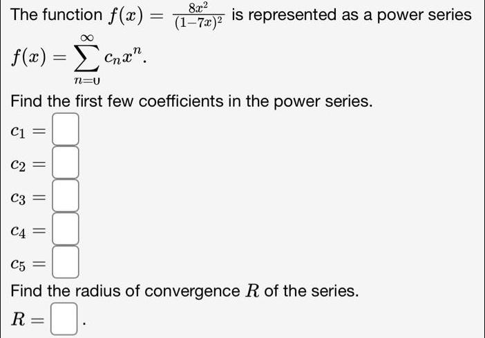 The function f(x) = (1-7x) is represented as a power series f(x) =  cnan. n=U Find the first few coefficients