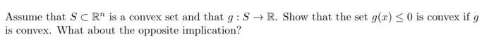 Assume that ( S subset mathbb{R}^{n} ) is a convex set and that ( g: S ightarrow mathbb{R} ). Show that the set ( g