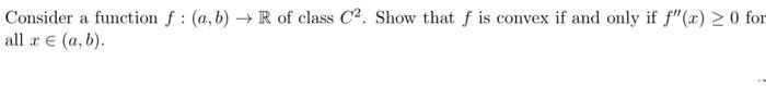 Consider a function ( f:(a, b) ightarrow mathbb{R} ) of class ( C^{2} ). Show that ( f ) is convex if and only if (
