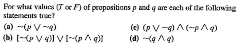 For what values (7' or F) of propositions p and q are each of the following statements true? (a)~(p V~q) (b)