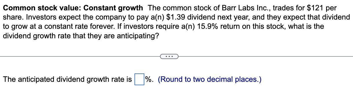 Common stock value: Constant growth The common stock of Barr Labs Inc., trades for ( $ 121 ) per share. Investors expect t