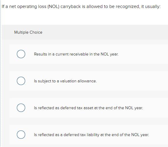 If a net operating loss (NOL) carryback is allowed to be recognized,