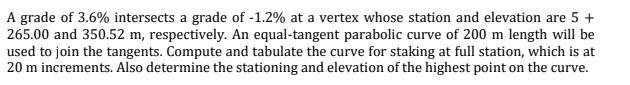 A grade of ( 3.6 % ) intersects a grade of ( -1.2 % ) at a vertex whose station and elevation are ( 5+ ) ( 265.00 )