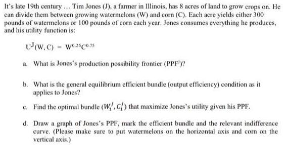 It's late 19th century... Tim Jones (J), a farmer in Illinois, has 8 acres of land to grow crops on. He can