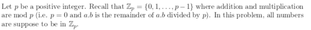 Let p be a positive integer. Recall that Zp = {0, 1,...,p-1} where addition and multiplication are mod p
