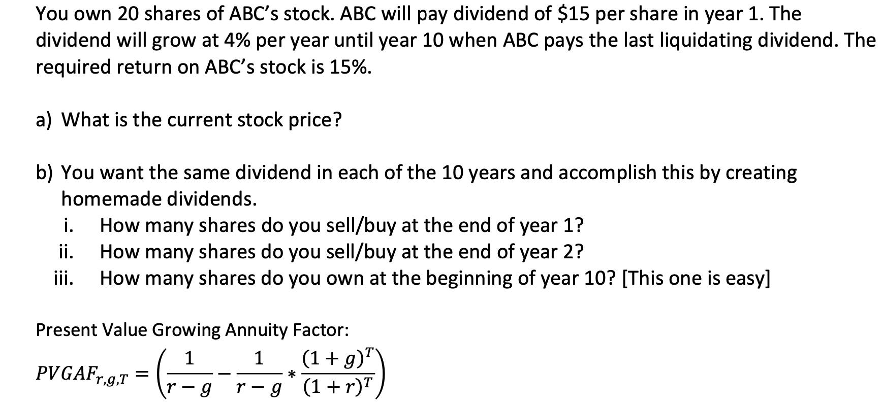 You own 20 shares of ABCs stock. ABC will pay dividend of ( $ 15 ) per share in year 1 . The dividend will grow at ( 4 