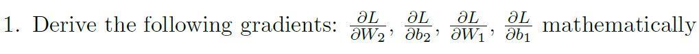 Derive the following gradients: ( frac{partial L}{partial W_{2}}, frac{partial L}{partial b_{2}}, frac{partial L}{p