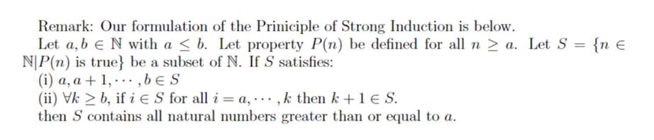 Remark: Our formulation of the Priniciple of Strong Induction is below. Let ( a, b in mathbb{N} ) with ( a leq b ). Le