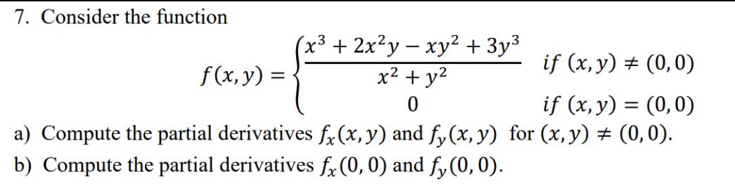 7. Consider the function (x + 2xy  xy + 3y x + y 0 if (x, y) = (0,0) if (x, y) = (0,0) a) Compute the partial