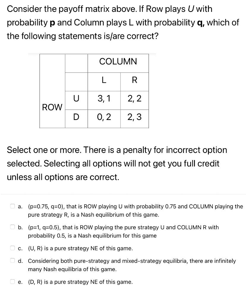 Consider the payoff matrix above. If Row plays U with probability p and Column plays L with probability q,