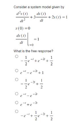 Consider a system model given by dx (1) dx (t) di di x (0) = 0 dx (1) dr O +3- =0 What is the free response?