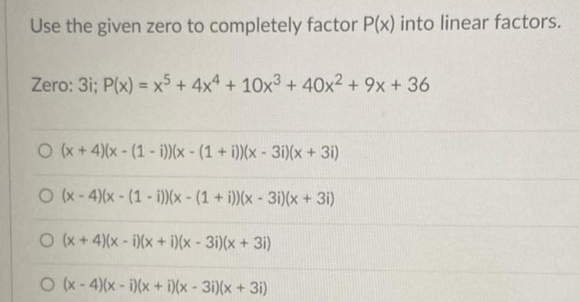 Use the given zero to completely factor P(x) into linear factors. Zero: