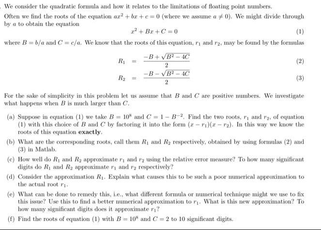 We consider the quadratic formula and how it relates to the limitations of floating point numbers. Often we