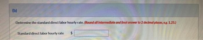 (b) Determine the standard direct labor hourly rate. (Round all intermediate and final answer to 2 decimal