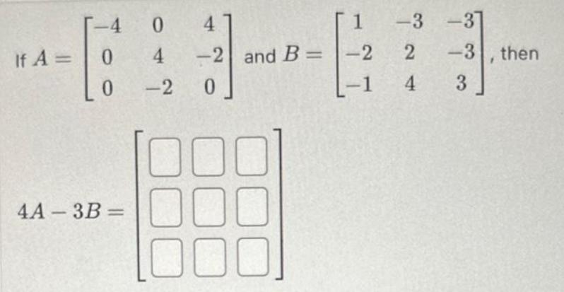If A = [-4 0 0 4 0 -2 4A-3B= -3-31 2