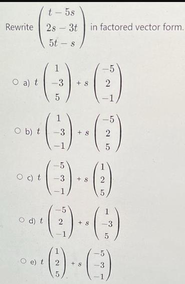 Rewrite O a) t Ob) t O c) t Od) t t - 5s 2s 5t- 1 - 3 5 1 -3 2 3t in factored vector form. O e) t 2 5 S -3 +8