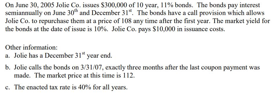 On June 30, 2005 Jolie Co. issues $300,000 of 10 year, 11% bonds. The bonds pay interest semiannually on June