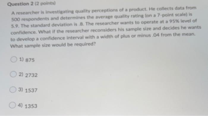 Question 2 (2 points) A researcher is investigating quality perceptions of a